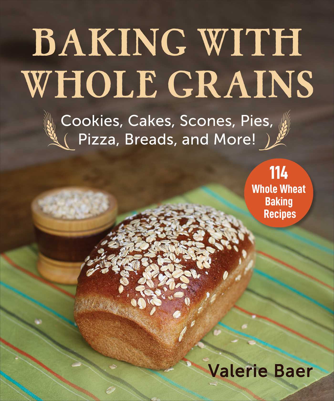 Baking with Whole Grains: Cookies, Cakes, Scones, Pies, Pizza, Breads, and More! 1 Baking with Whole Grains: Cookies, Cakes, Scones, Pies, Pizza, Breads, and More!