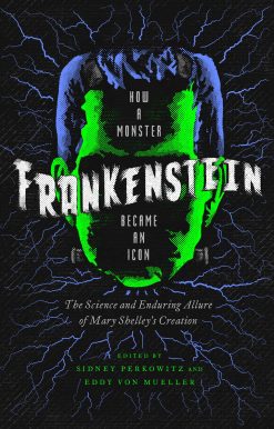 Frankenstein: How A Monster Became an Icon: The Science and Enduring Allure of Mary Shelley's Creation