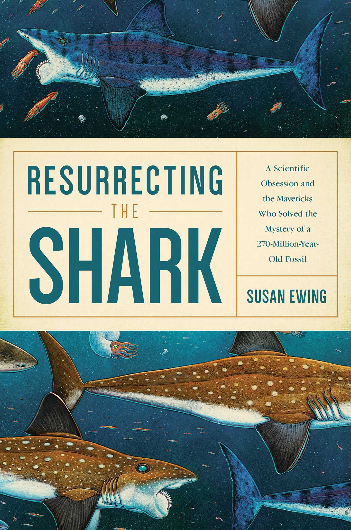 Resurrecting the Shark: A Scientific Obsession and the Mavericks Who Solved the Mystery of a 270-Million-Year-Old Fossil 1 Resurrecting the Shark: A Scientific Obsession and the Mavericks Who Solved the Mystery of a 270-Million-Year-Old Fossil