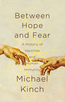 Between Hope and Fear: A History of Vaccines and Human Immunity