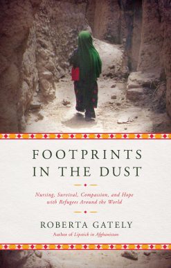 Footprints in the Dust: Nursing, Survival, Compassion, and Hope with Refugees Around the World