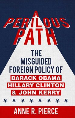 A Perilous Path: The Misguided Foreign Policy of Barack Obama, Hillary Clinton and John Kerry
