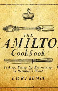 The Hamilton Cookbook: Cooking, Eating, and Entertaining in Hamilton's World