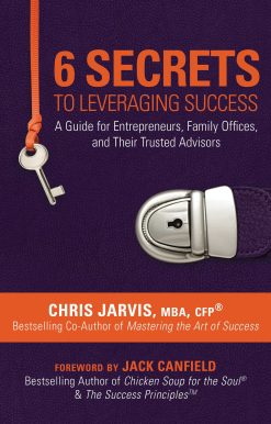 6 Secrets to Leveraging Success: A Guide for Entrepreneurs, Family Offices, and Their Trusted Advisors