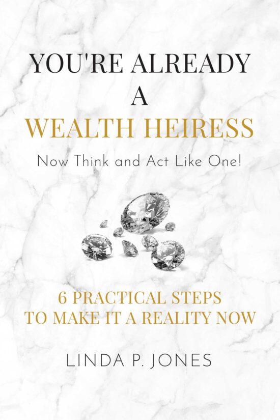 You're Already a Wealth Heiress! Now Think and Act Like One: 6 Practical Steps to Make It a Reality Now