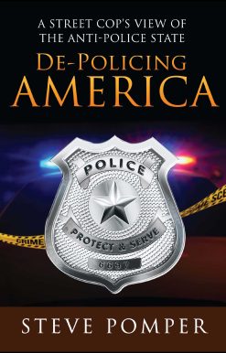 De-Policing America: A Street Cop's View of the Anti-Police State