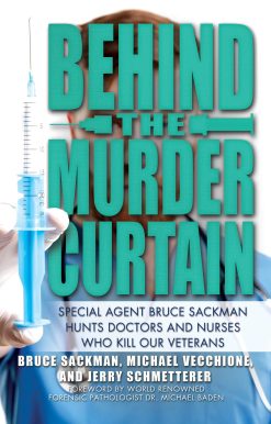 Behind the Murder Curtain: Special Agent Bruce Sackman Hunts Doctors and Nurses Who Kill Our Veterans