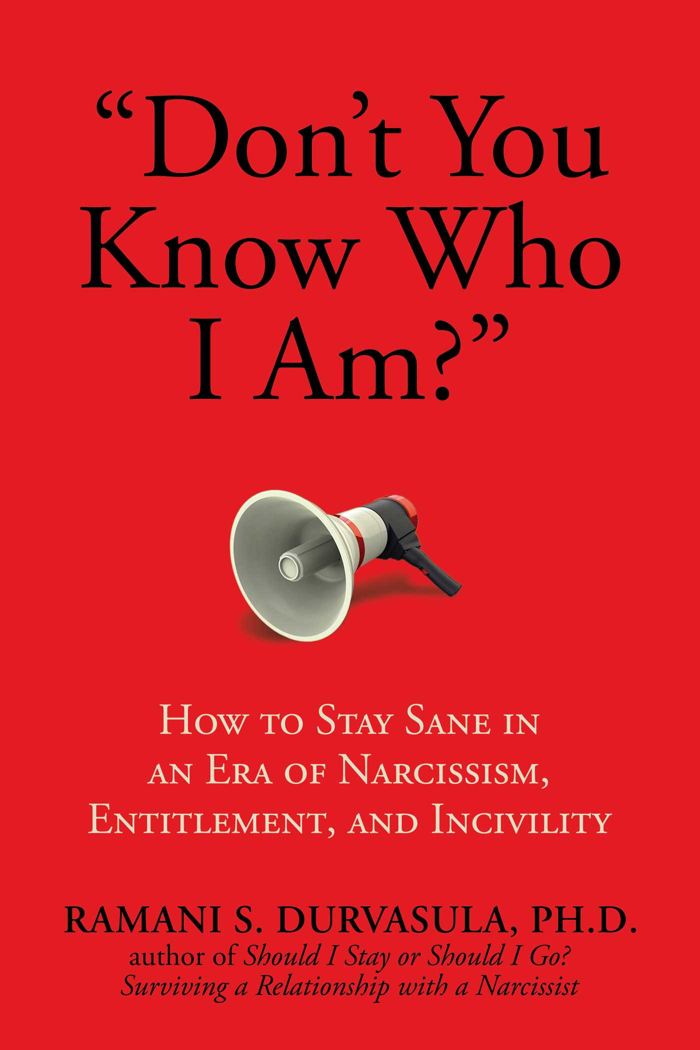 "Don't You Know Who I Am?": How to Stay Sane in an Era of Narcissism, Entitlement, and Incivility 1 "Don't You Know Who I Am?": How to Stay Sane in an Era of Narcissism, Entitlement, and Incivility