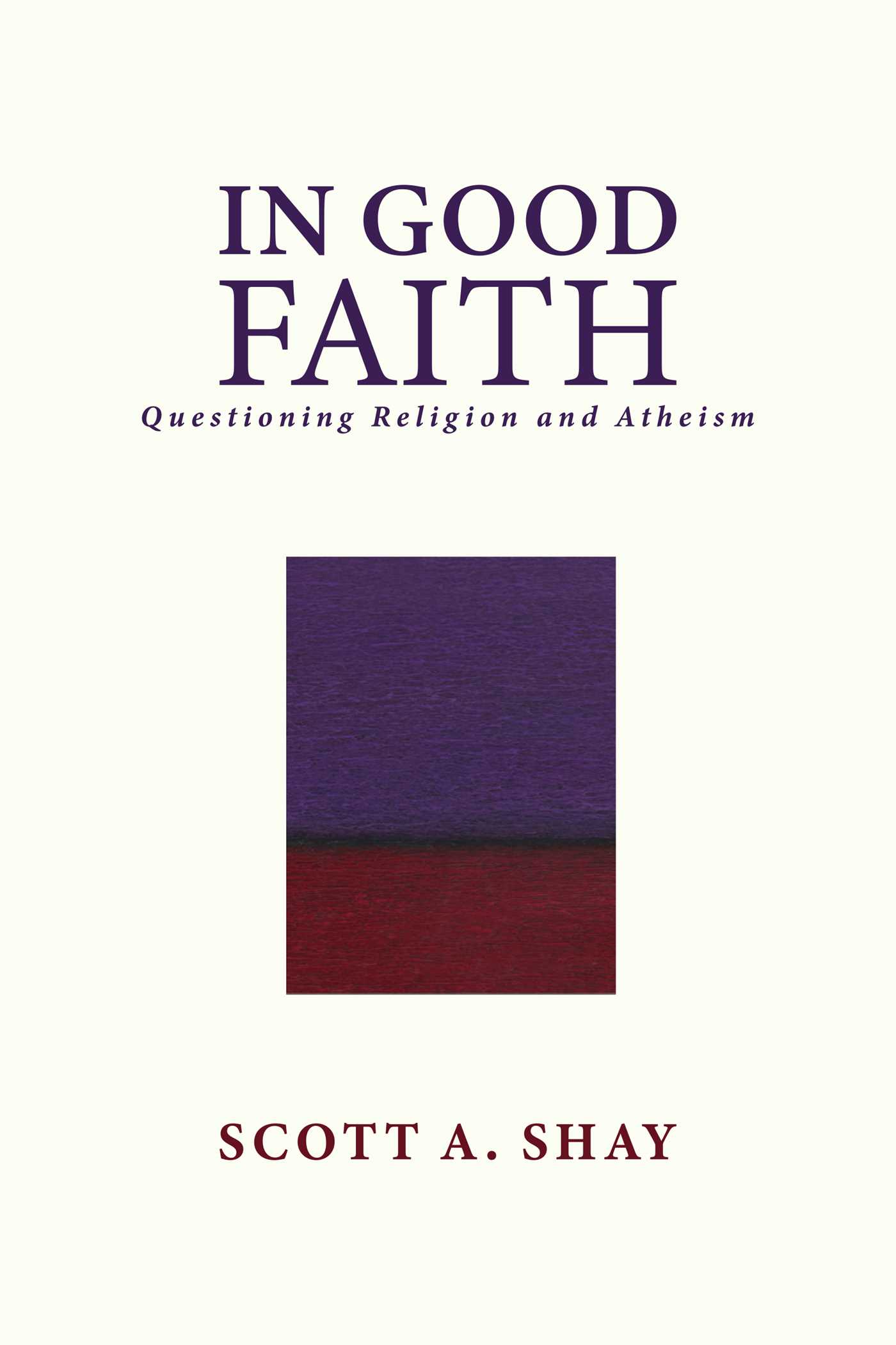 In Good Faith: Questioning Religion and Atheism 1 In Good Faith: Questioning Religion and Atheism