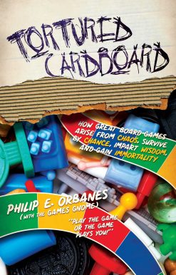 Tortured Cardboard: How Great Board Games Arise from Chaos, Survive by Chance, Impart Wisdom, and Gain Immortality