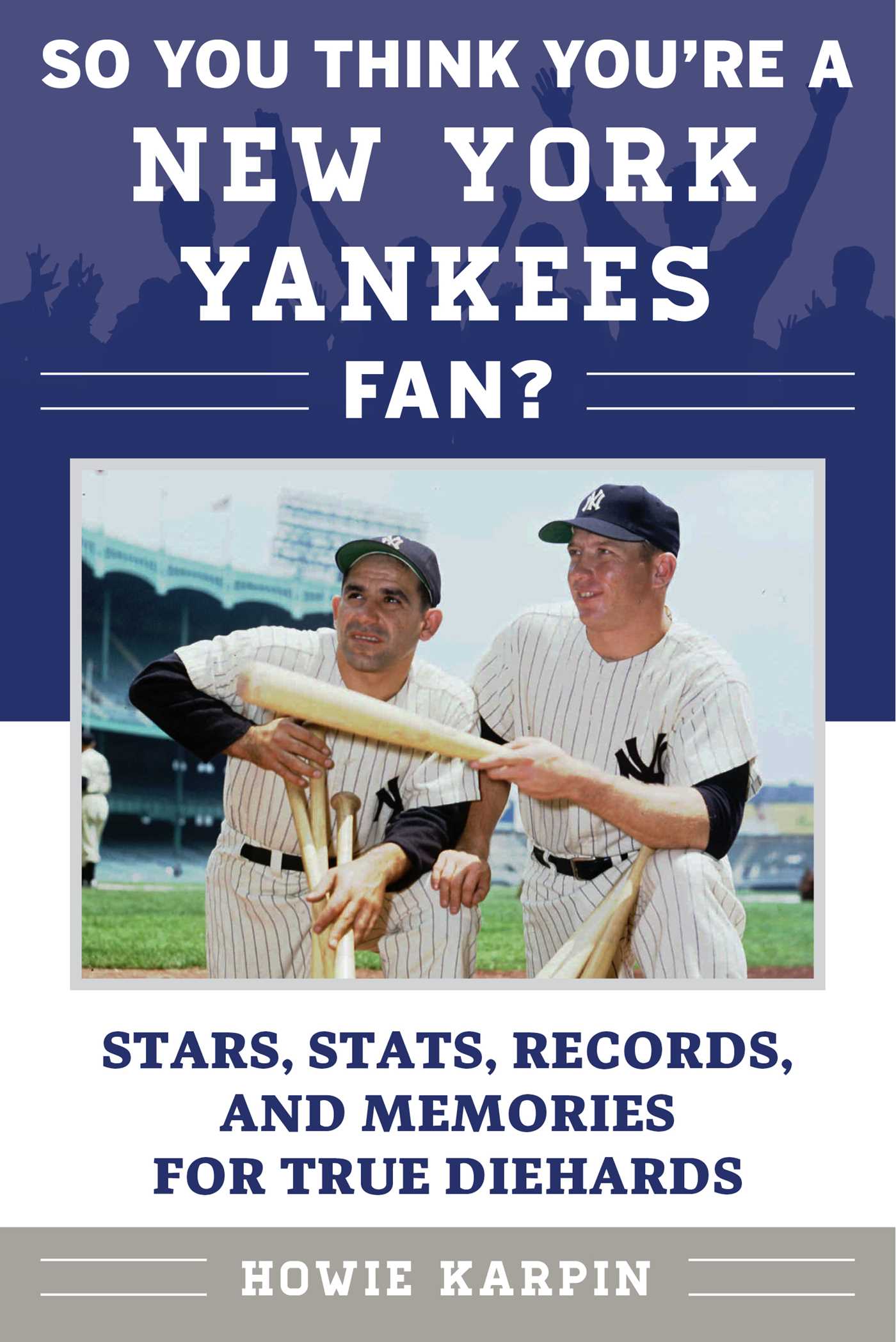 So You Think You're a New York Yankees Fan?: Stars, Stats, Records, and Memories for True Diehards 1 So You Think You're a New York Yankees Fan?: Stars, Stats, Records, and Memories for True Diehards
