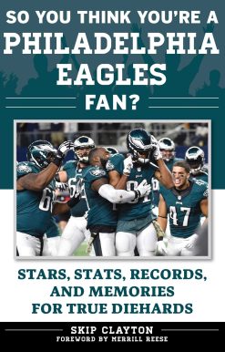 So You Think You're a Philadelphia Eagles Fan?: Stars, Stats, Records, and Memories for True Diehards