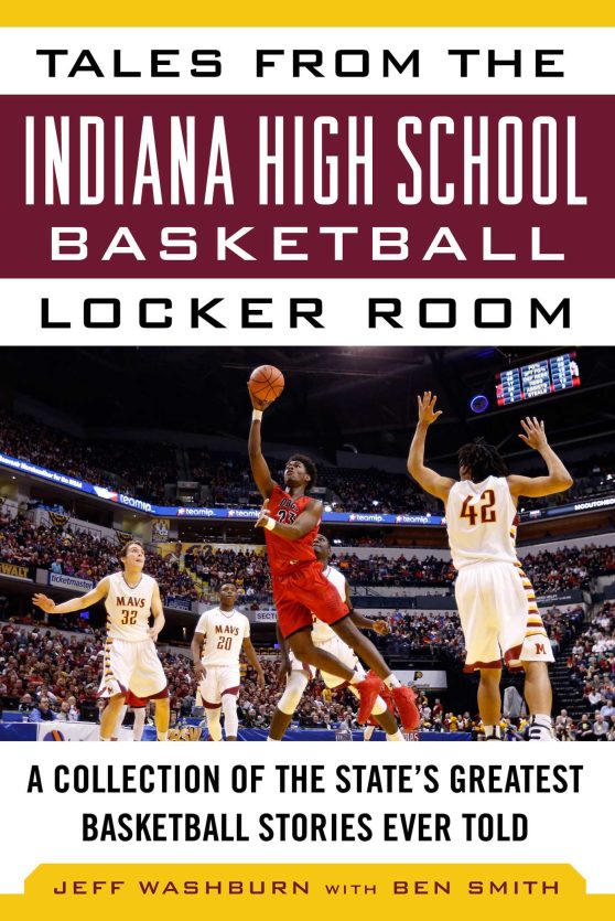 Tales from the Indiana High School Basketball Locker Room: A Collection of the State's Greatest Basketball Stories Ever Told