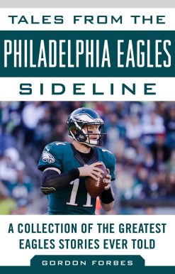 Tales from the Philadelphia Eagles Sideline: A Collection of the Greatest Eagles Stories Ever Told