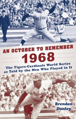 An October to Remember 1968: The Tigers-Cardinals World Series as Told by  the Men Who Played in It