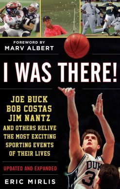 I Was There!: Joe Buck, Bob Costas, Jim Nantz, and Others Relive the Most Exciting Sporting Events of Their Lives