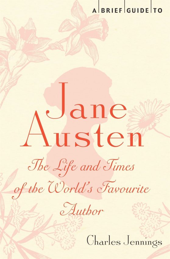 A Brief Guide to Jane Austen: The Life and Times of the World's Favourite Author