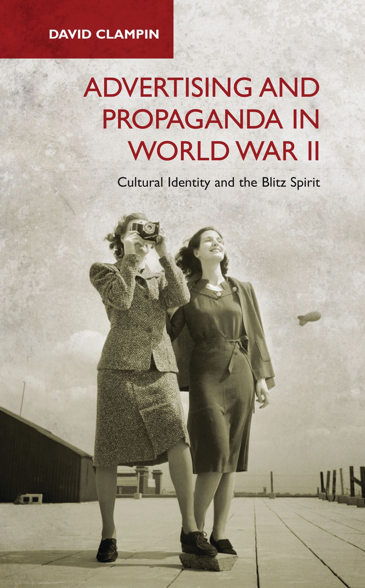 Advertising and Propaganda in World War II: Cultural Identity and the Blitz Spirit 1 Advertising and Propaganda in World War II: Cultural Identity and the Blitz Spirit