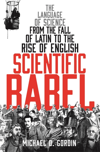 Scientific Babel The language of science from the fall of Latin to the rise of English