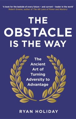 Obstacle is the Way The Ancient Art of Turning Adversity to Advantage