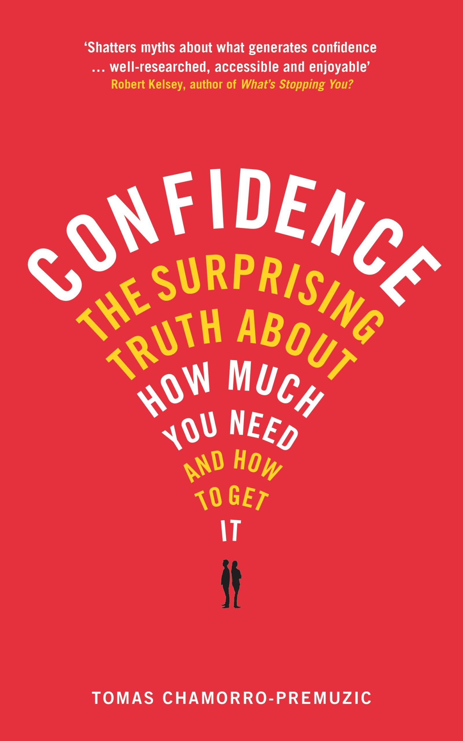Confidence The surprising truth about how much you need and how to get it 1 Confidence The surprising truth about how much you need and how to get it
