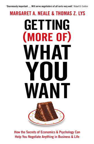 Getting (More Of) What You Want How the Secrets of Economics & Psychology Can Help You Negotiate Anything in Business & Life