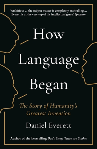 How Language Began The Story of Humanityâ  Greatest Invention
