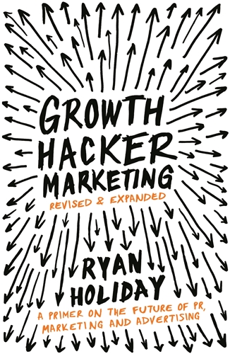 Growth Hacker Marketing A Primer on the Future of PR, Marketing and Advertising