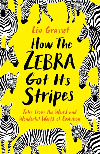 How the Zebra Got its Stripes Tales from the Weird and Wonderful World of Evolution