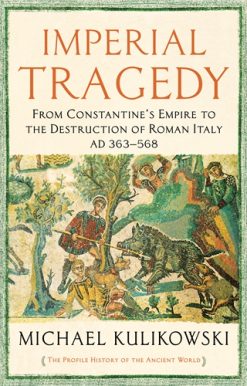 Imperial Tragedy From Constantineâ  Empire to the Destruction of Roman Italy AD 363-568