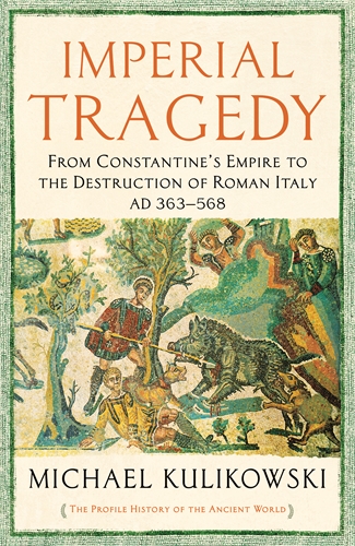 Imperial Tragedy From Constantineâ  Empire to the Destruction of Roman Italy AD 363-568