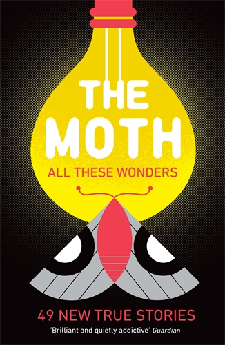 The Moth - All These Wonders 49 new true stories