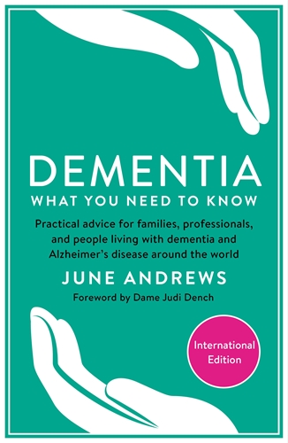 Dementia: What You Need to Know Practical advice for families, professionals, and people living with dementia and Alzheimerâ  Disease around the world