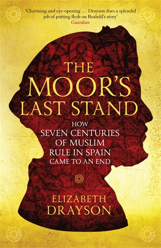 Moor's Last Stand How Seven Centuries of Muslim Rule in Spain Came to an End