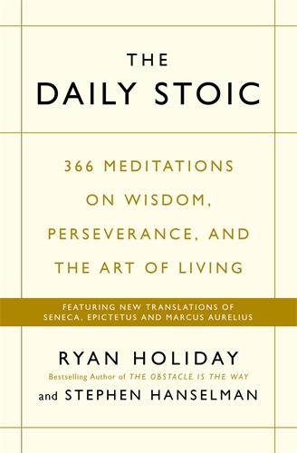 Daily Stoic 366 Meditations on Wisdom, Perseverance, and the Art of Living:  Featuring new translations of Seneca, Epictetus, and Marcus Aurelius