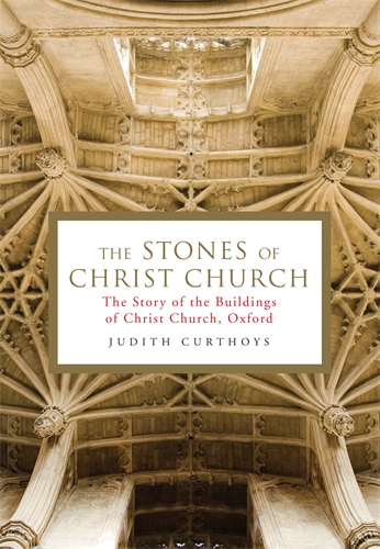 Stones of Christ Church The Story of the Buildings of Christ Church, Oxford