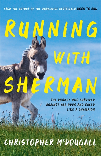 Running with Sherman The Donkey Who Survived Against All Odds and Raced Like a Champion