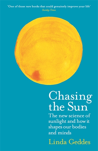 Chasing the Sun The New Science of Sunlight and How it Shapes Our Bodies and Minds