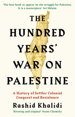 Hundred Years' War on Palestine A History of Settler Colonial Conquest and Resistance