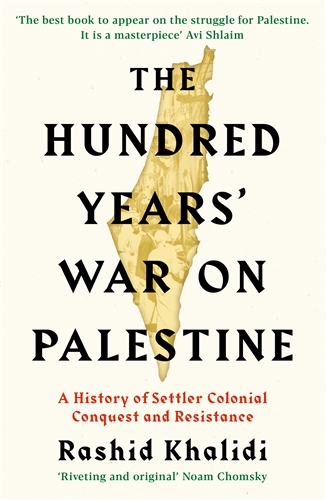 Hundred Years' War on Palestine A History of Settler Colonial Conquest and Resistance