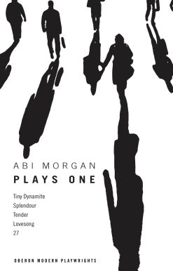 Abi Morgan: Plays One: Tiny Dynamite; Splendour; Tender; Lovesong; 27