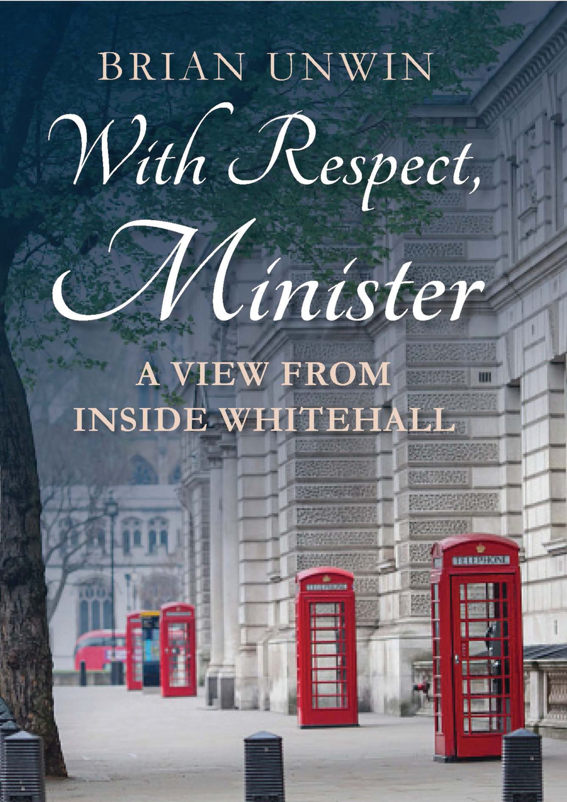 With Respect, Minister: A View from Inside Whitehall 1 With Respect, Minister: A View from Inside Whitehall