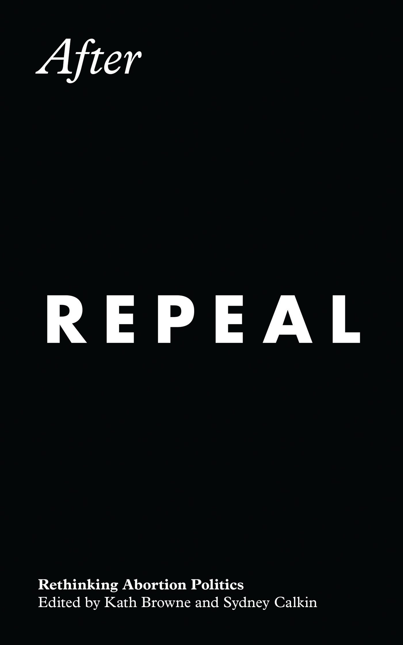 After Repeal: Rethinking Abortion Politics 1 After Repeal: Rethinking Abortion Politics