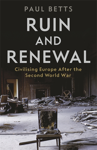 Ruin and Renewal Civilising Europe After the Second World War