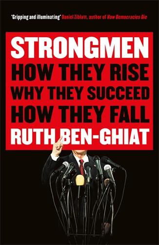 Strongmen How They Rise, Why They Succeed, How They Fall