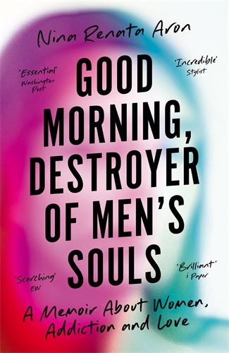 Good Morning, Destroyer of Men's Souls A memoir about women, addiction and love