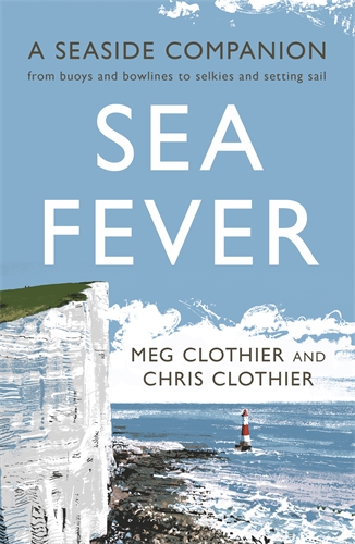 Sea Fever A Seaside Companion: from buoys and bowlines to selkies and setting sail