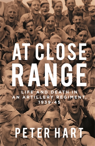 At Close Range Life and Death in an Artillery Regiment, 1939-45