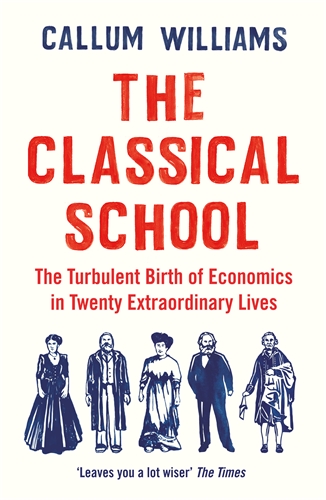 Classical School The Turbulent Birth of Economics  in Twenty Extraordinary Lives