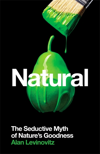 Natural The Seductive Myth of Natureâ  Goodness